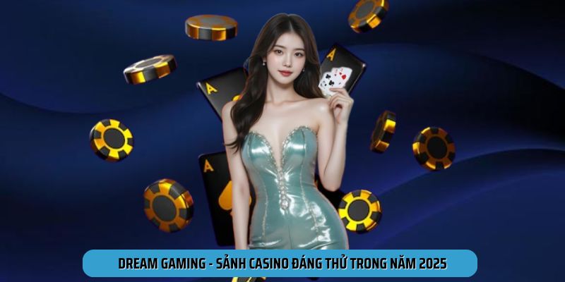 Dream Gaming - Sảnh casino đáng thử trong năm 2025