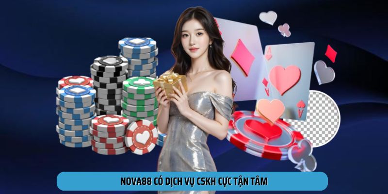 Nova88 có dịch vụ CSKH cực tận tâm