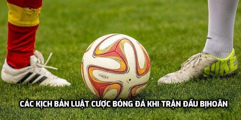 Các kịch bản luật cược bóng đá khi trận đấu bị hoãn