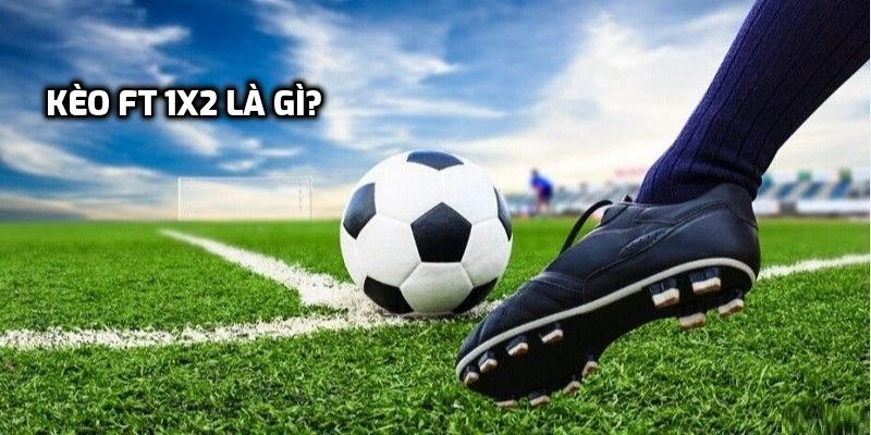 Kèo ft 1x2 là gì? Những điều thú vị về kèo là gì?