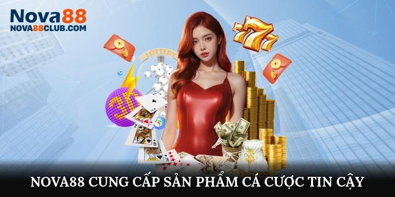 Nova88 cung cấp sản phẩm cá cược tin cậy